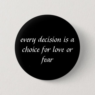 every decision is a choice for love or fear 2 inch round button