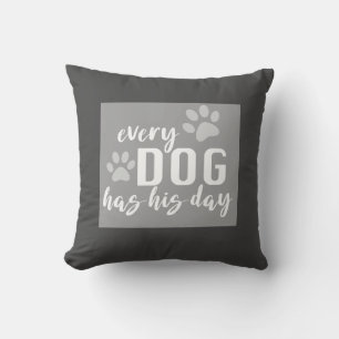 every dog has his day funny grey and white throw pillow