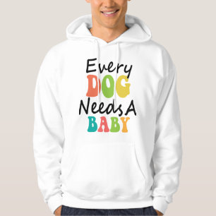 Every Dog Needs A Baby Hoodie