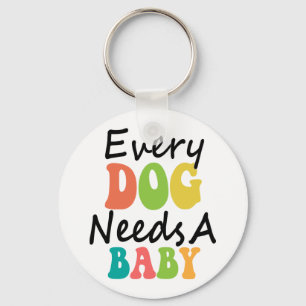 Every Dog Needs A Baby Keychain