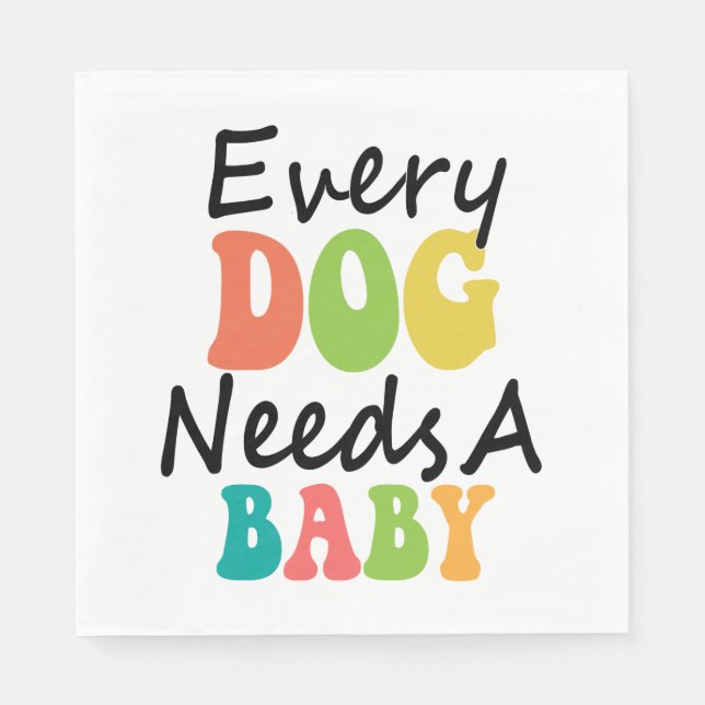 Every Dog Needs A Baby Napkin (Front)