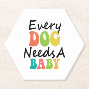 Every Dog Needs A Baby Paper Coaster