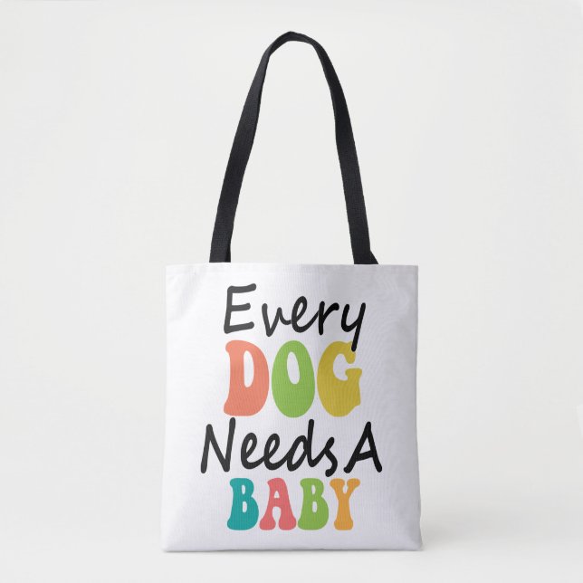 Every Dog Needs A Baby Tote Bag (Front)
