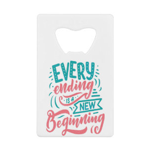 Every Ending Is A New Beginning Credit Card Bottle Opener