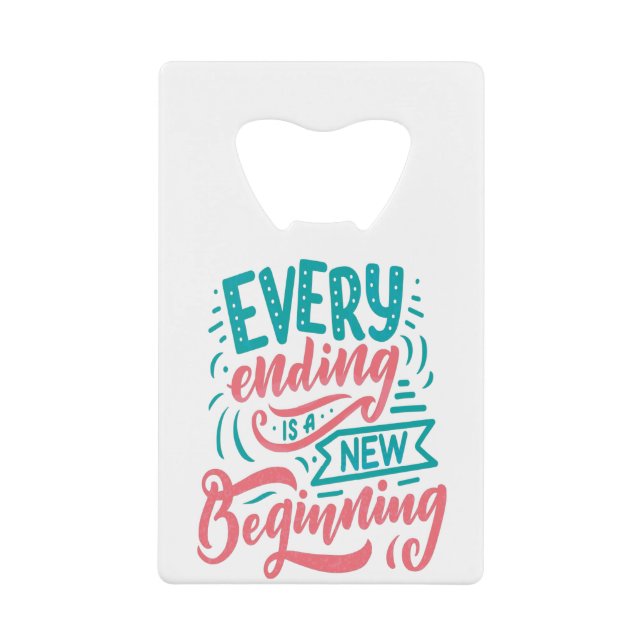 Every Ending Is A New Beginning Credit Card Bottle Opener (Front)