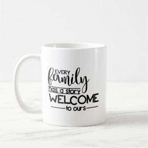 Every Family has a Story Welcome to Ours Coffee Mug