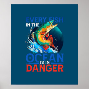 Every Fish In The Ocean Is In Danger Poster