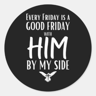 Every Friday Is Good W Him By My Side Easter Good  Classic Round Sticker