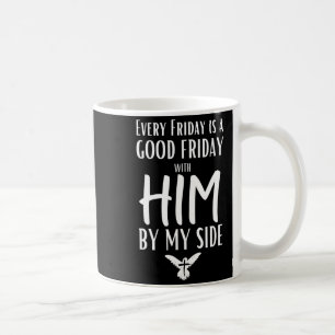 Every Friday Is Good W Him By My Side Easter Good  Coffee Mug