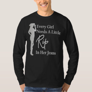 Every Girl Needs a Little Rip in Her Jeans 4 T-Shirt