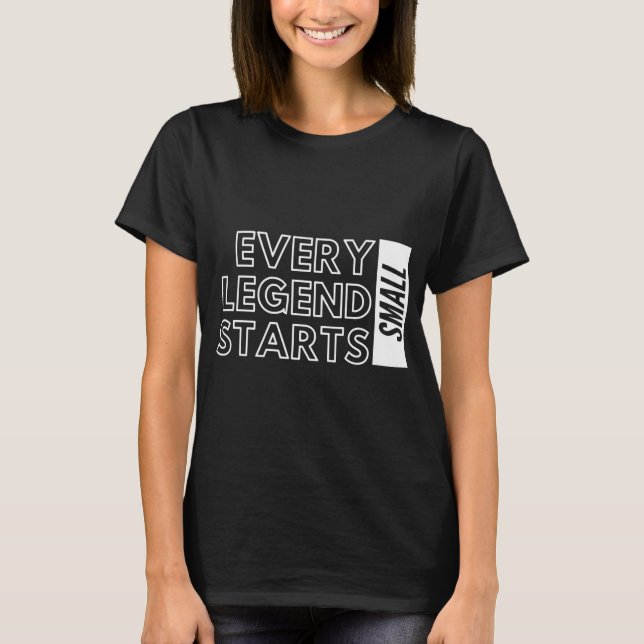 Every Legend Starts Small T-Shirt (Front)