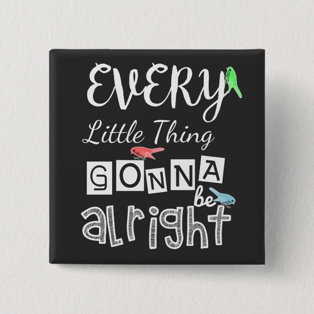 Every Little Thing Gonna Be Alright. 2 Inch Square Button (Front)