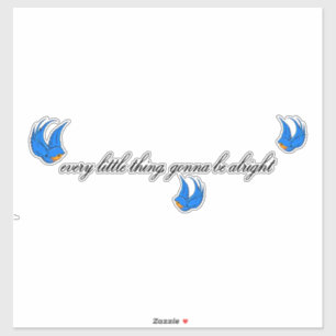 Every little thing, gonna be alright sticker