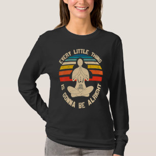 Every Little Thing Is Gonna Be Alright Yoga Pose T-Shirt