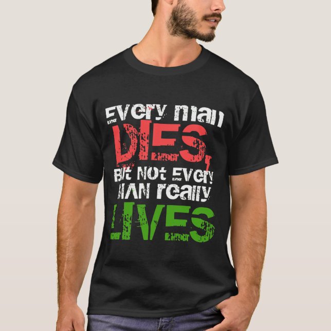 Every man dies but not every really lives shirt (Front)