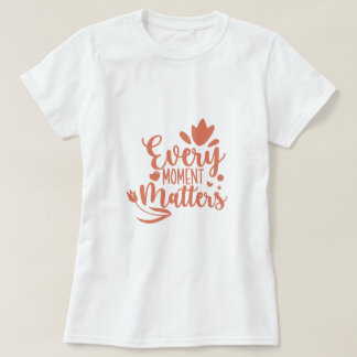 Every Moment Matters Typography T-Shirt