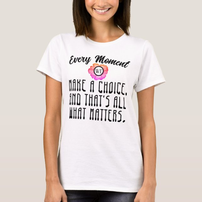 Every moment we make a choice text T-Shirt (Front)
