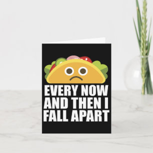 Every Now And Then I Fall Apart Fun Taco Card