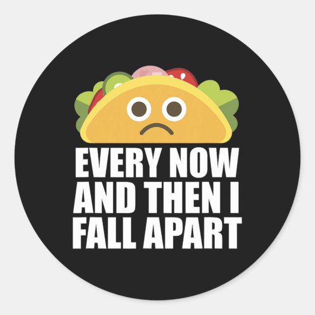 Every Now And Then I Fall Apart Fun Taco  Classic Round Sticker (Front)