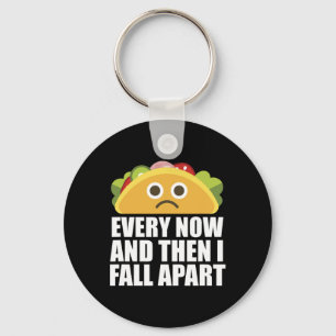 Every Now And Then I Fall Apart Fun Taco  Keychain