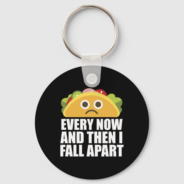 Every Now And Then I Fall Apart Fun Taco  Keychain (Front)