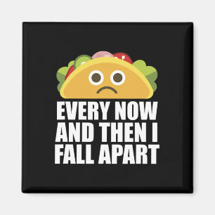 Every Now And Then I Fall Apart Fun Taco  Magnet