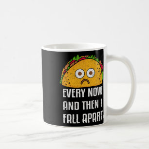 Every Now And Then I Fall Apart Fun Taco Tuesday  Coffee Mug