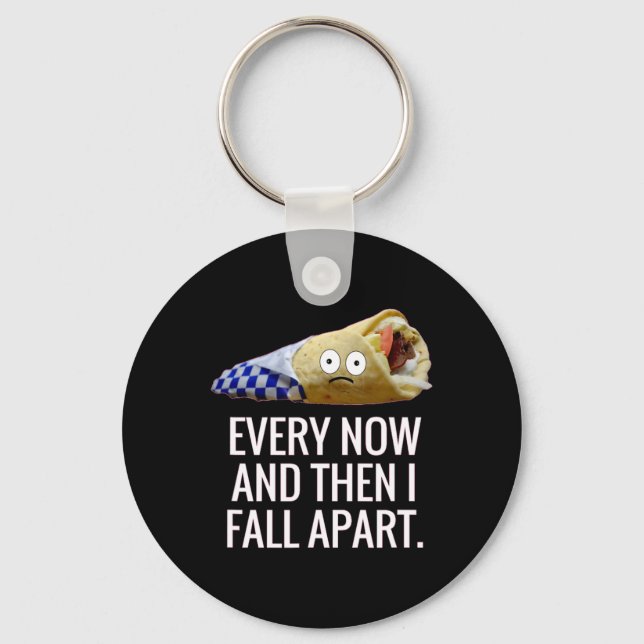 Every Now And Then I Fall Apart Gyro Greek Fun Foo Keychain (Front)