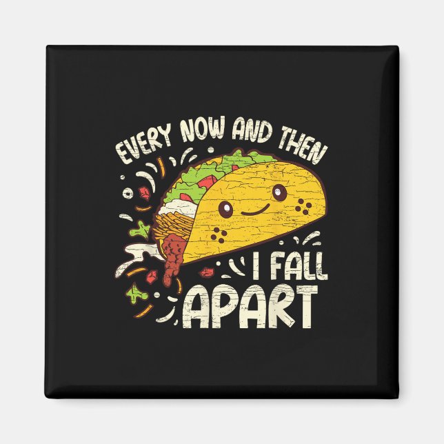 Every Now And Then I Fall Apart Taco 1  Magnet (Front)