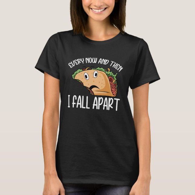 Every Now And Then I Fall Apart  Taco Cinco de May T-Shirt (Front)