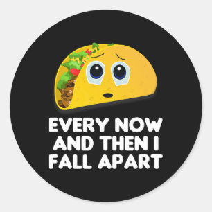 Every Now And Then I Fall Apart Taco Tee Classic Round Sticker
