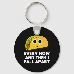 Every Now And Then I Fall Apart Taco Tee  Keychain