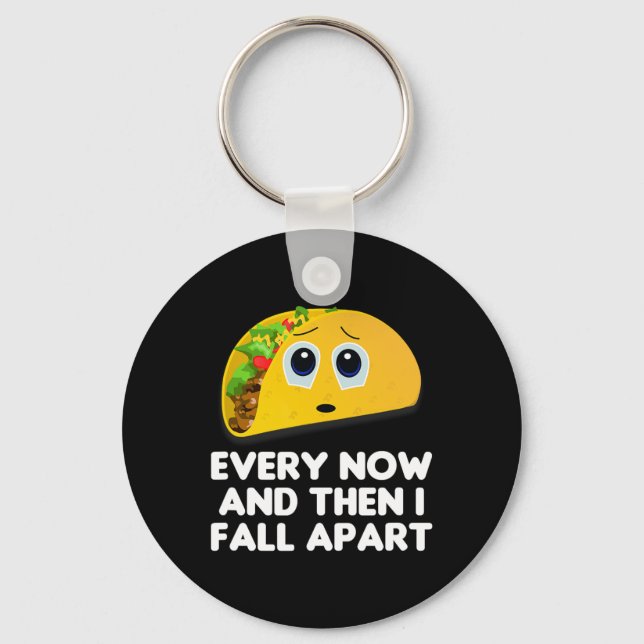 Every Now And Then I Fall Apart Taco Tee  Keychain (Front)