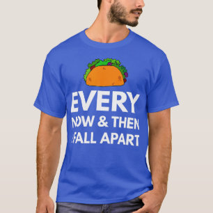 Every now and then I fall apart tacos funny gift  T-Shirt