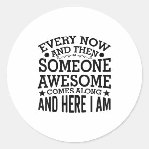 Every Now And Then Someone Awesome Comes Along And Classic Round Sticker