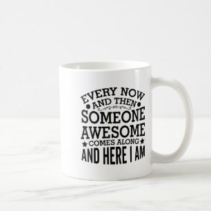 Every Now And Then Someone Awesome Comes Along And Coffee Mug