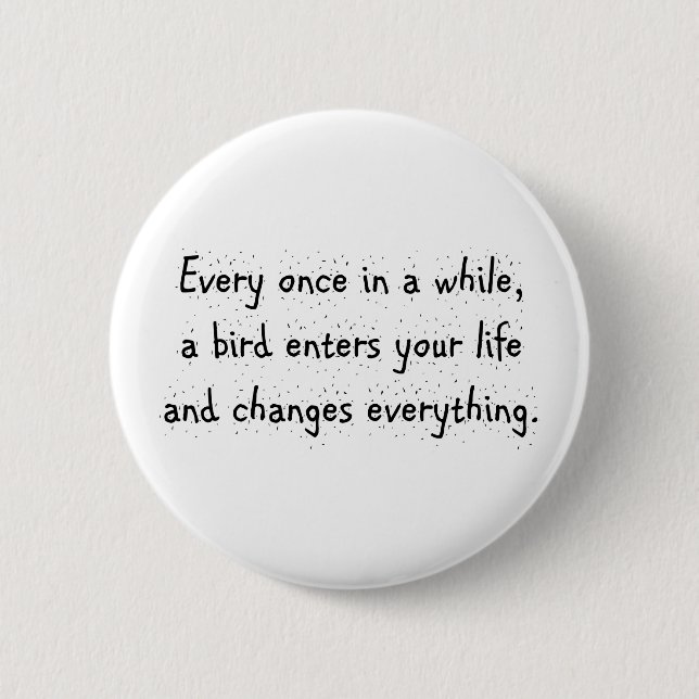 Every Once In A While, A Bird Enters Your Life … 2 Inch Round Button (Front)