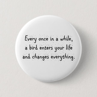 Every Once In A While, A Bird Enters Your Life … 2 Inch Round Button