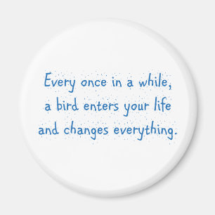 Every Once In A While, A Bird Enters Your Life … Magnet