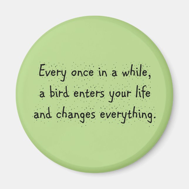 Every Once In A While, A Bird Enters Your Life … Magnet (Front)
