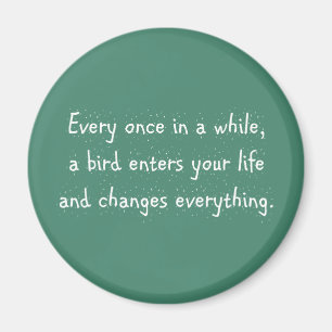 Every Once In A While, A Bird Enters Your Life … Magnet