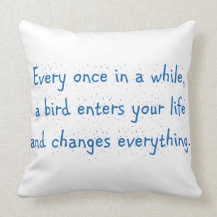 Every Once In A While, A Bird Enters Your Life … Throw Pillow