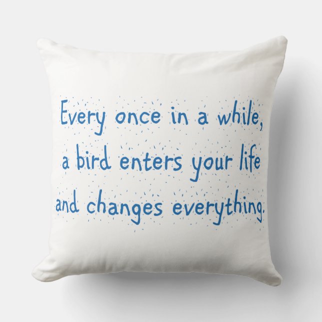Every Once In A While, A Bird Enters Your Life … Throw Pillow (Front)