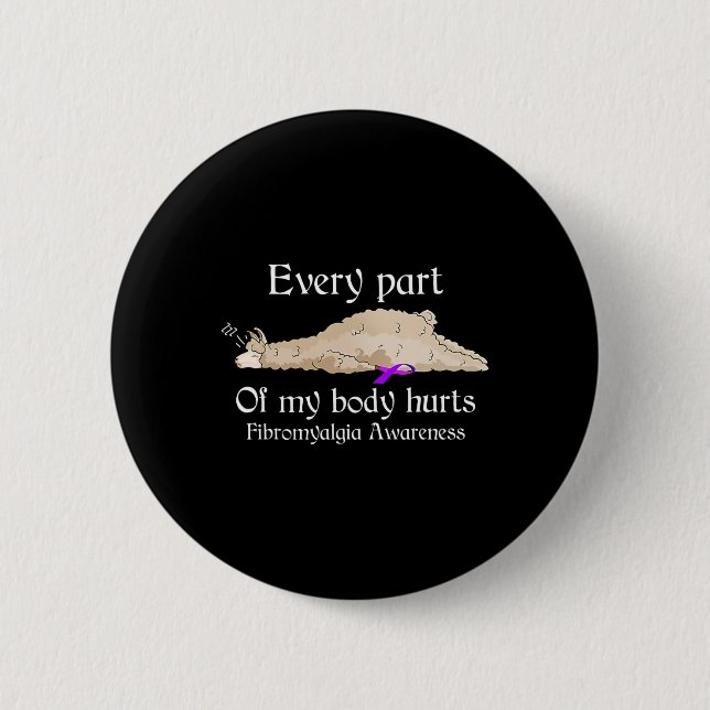 Every part of my body hurts fibromyalgia awareness 2 inch round button (Front)