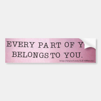 EVERY PART OF YOU BELONGS TO YOU. BUMPER STICKER