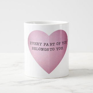 EVERY PART OF YOU BELONGS TO YOU. LARGE COFFEE MUG