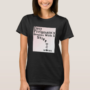 Every Pregnancy Begins With A Stiff Dic Pro Choic T-Shirt