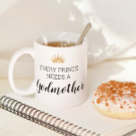 Every Prince Needs A Godmother Baptism Proposal Coffee Mug<br><div class="desc">This coffee mug is a cute way to ask that special woman in your life to be your prince's godmother. Personalize the back with your little boy's name.</div>
