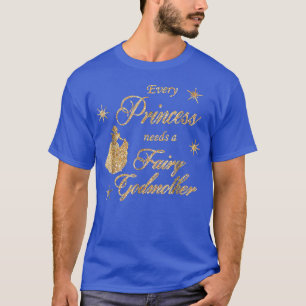 Every Princess Needs A Fairy Godmother Birthday Gi T-Shirt
