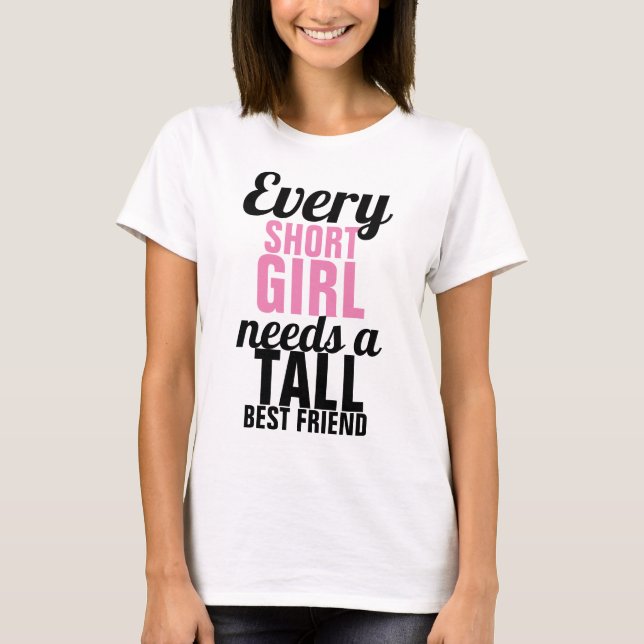 Every Short Girl Needs a Tall Best Friend Shirt (Front)
